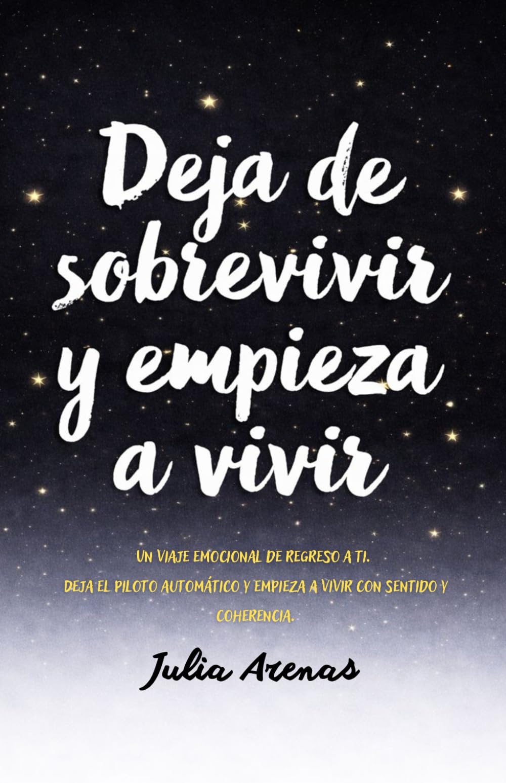 Deja de sobrevivir y empieza a vivir.: Un viaje emocional de regreso a ti. Deja el piloto automático y empieza a vivir con sentido y coherencia.