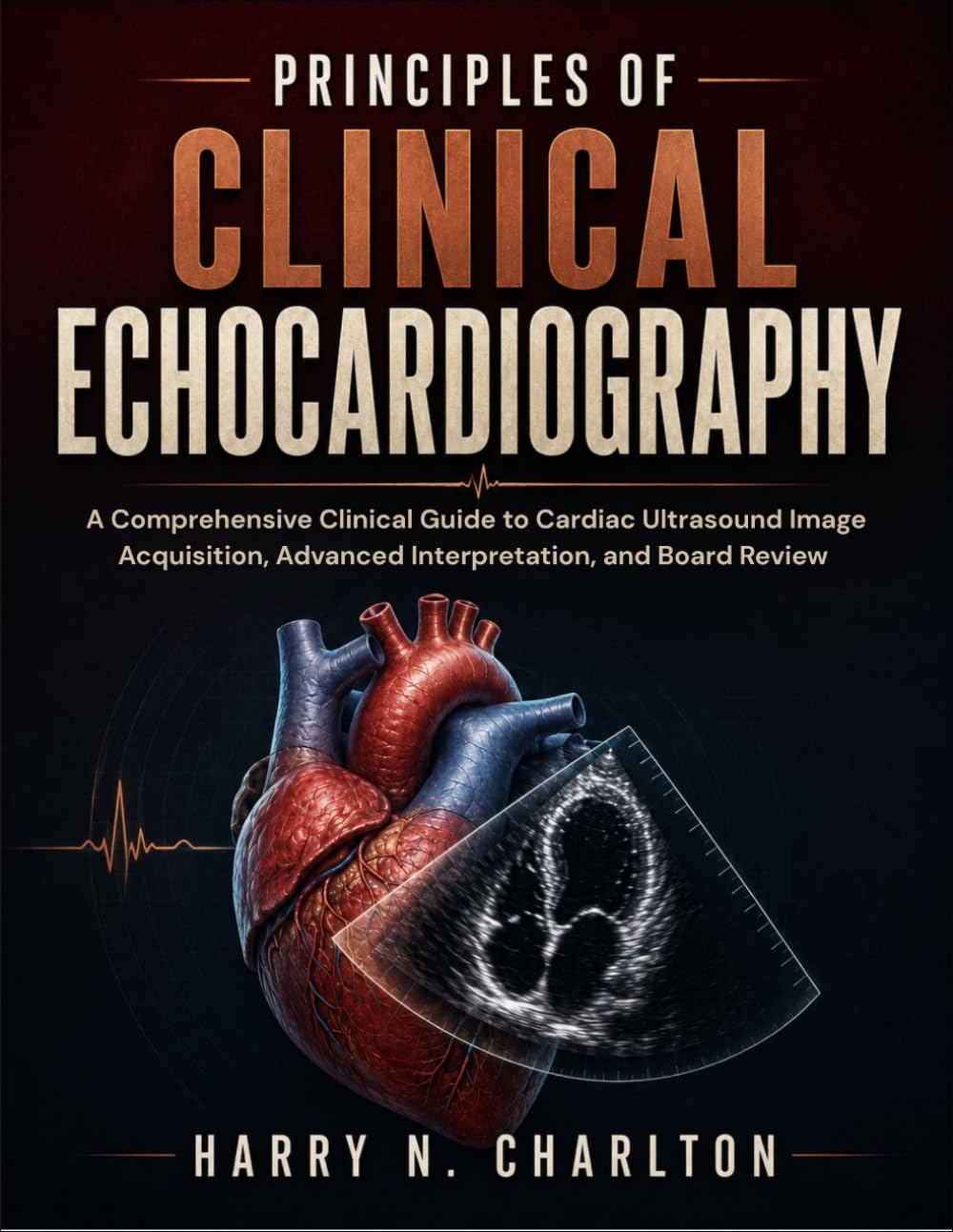 Principles of Clinical Echocardiography: A Comprehensive Clinical Guide to Cardiac Ultrasound Image Acquisition, Advanced Interpretation, and Board Review