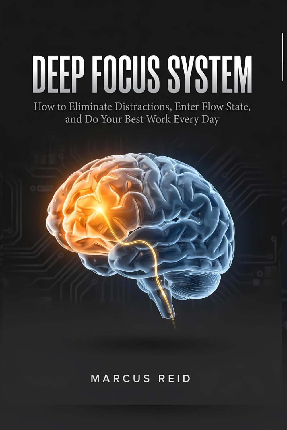 Deep Focus System How to Eliminate Distractions, Enter Flow State, and Do Your Best Work Every Day: Stop Scrolling, Start Creating Reclaim Your ... Laser-Sharp Concentration in Just 30 Days