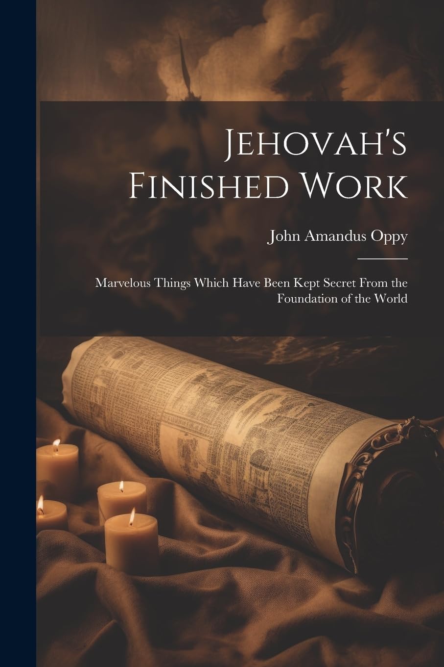 Jehovah's Finished Work: Marvelous Things Which Have Been Kept Secret From the Foundation of the World