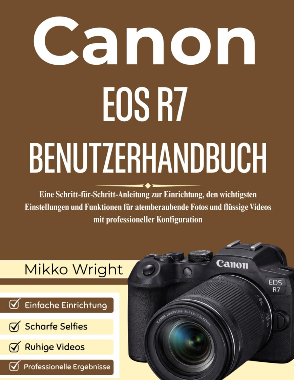 CANON EOS R7 BENUTZERHANDBUCH: Eine Schritt-für-Schritt-Anleitung zur Einrichtung, den wichtigsten Einstellungen und Funktionen für atemberaubende ... Videos mit professioneller Konfiguration