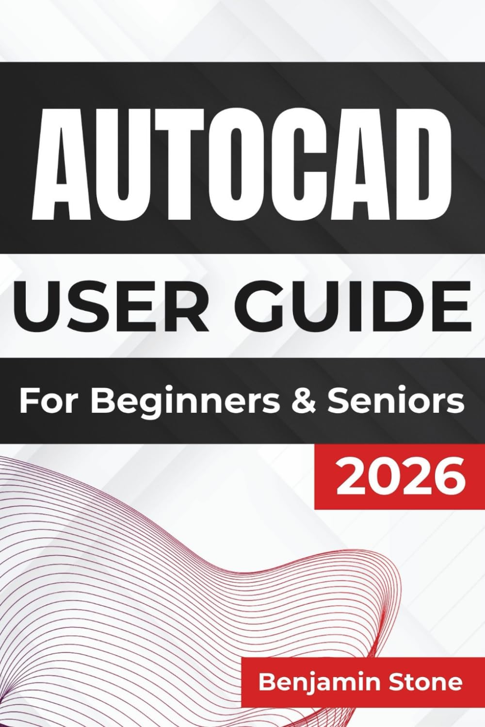 AUTOCAD USER GUIDE For Beginners & Seniors 2026: Efficient Design and Precise Drafting, Featuring Clear Instructions, Helpful Tips, and Practical Techniques for Users of All Skill Levels