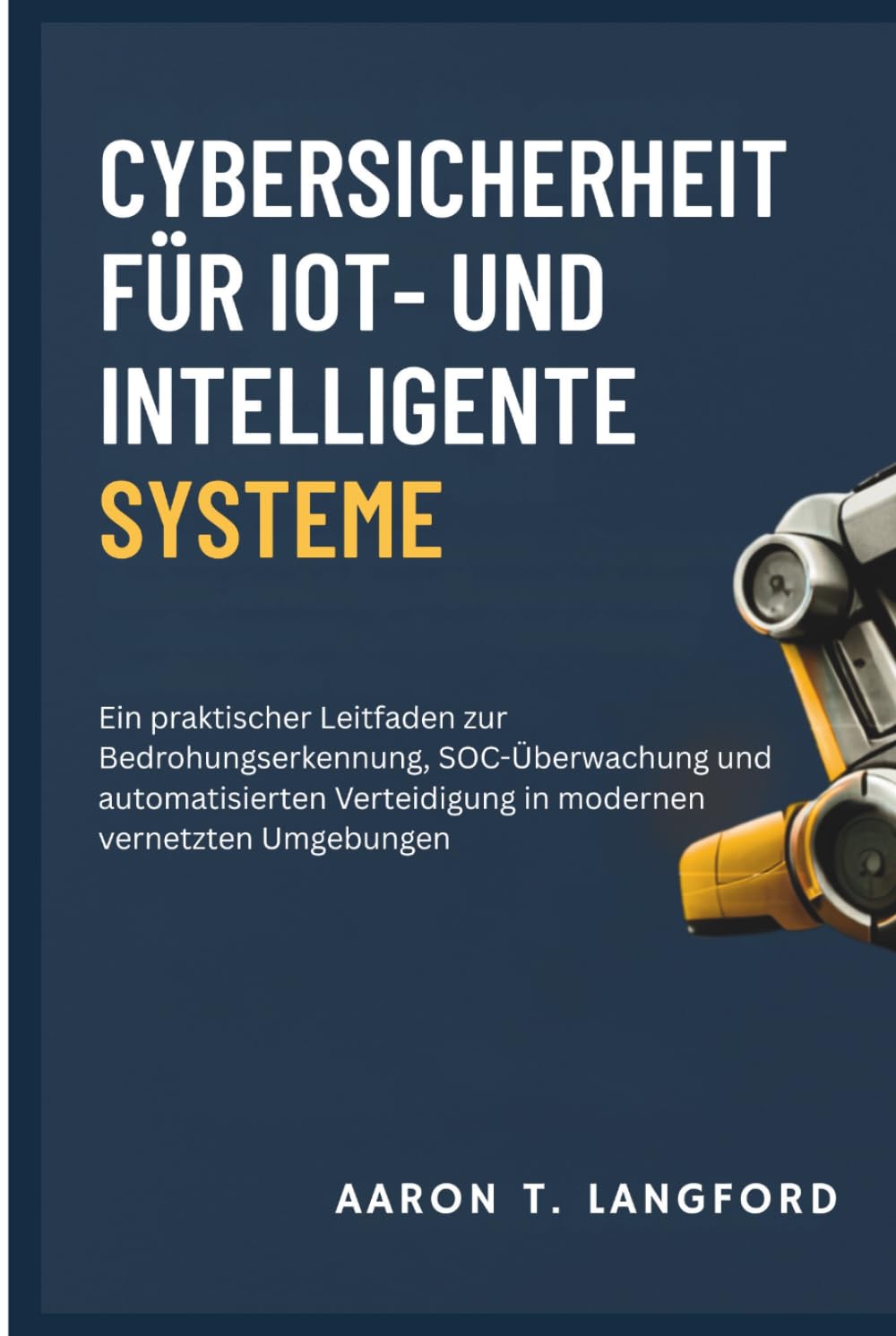 Cybersicherheit für IoT- und intelligente Systeme: Ein praktischer Leitfaden zur Bedrohungserkennung, SOC-Überwachung und automatisierten Verteidigung in modernen vernetzten Umgebungen