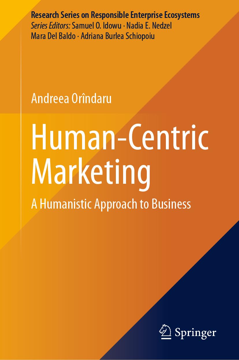 Human-Centric Marketing: A Humanistic Approach to Business (Research Series on Responsible Enterprise Ecosystems)