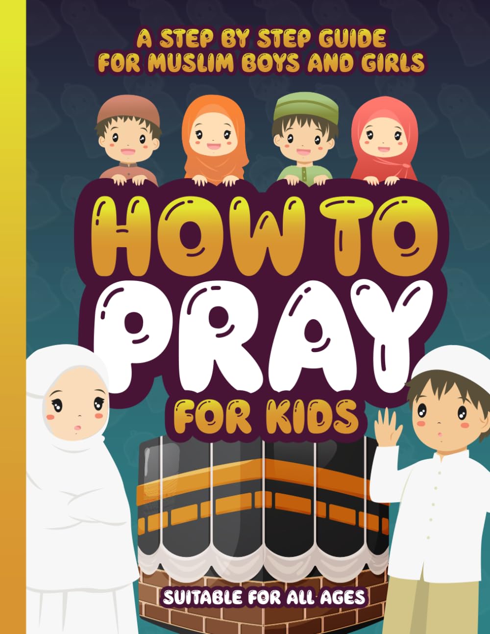 How to Pray for Kids: A Step by Step Islamic Prayer Book for Muslim Boys & Girls - The Beginners Guide - Suitable for All Ages! (Muslim Kids Activity Books)