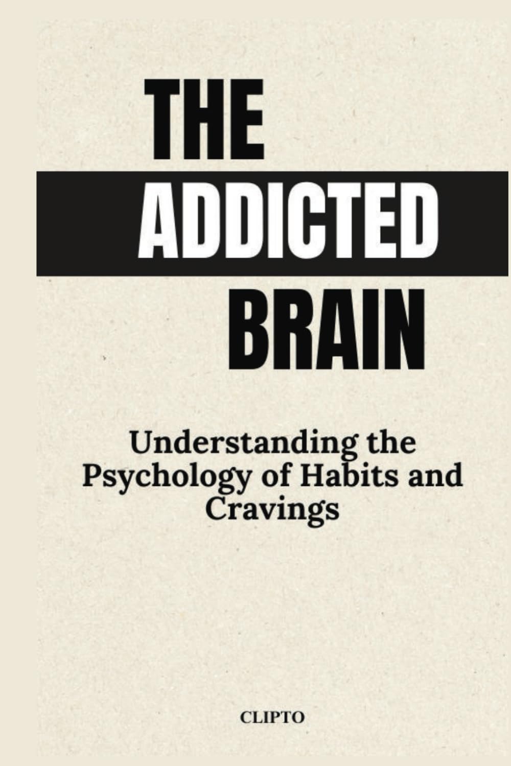 The Addicted Brain: Understanding the Psychology of Habits and Cravings, Addiction recovery - Neuroscience of addiction - Overcoming cravings - Psychology of habits - Addiction treatment