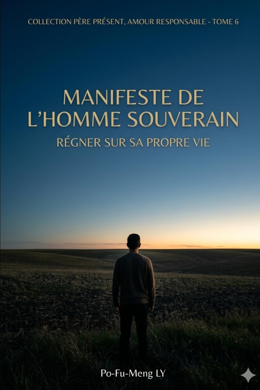 Manifeste de l'Homme Souverain: Régner sur sa Propre Vie (Père Présent, Amour Responsable)