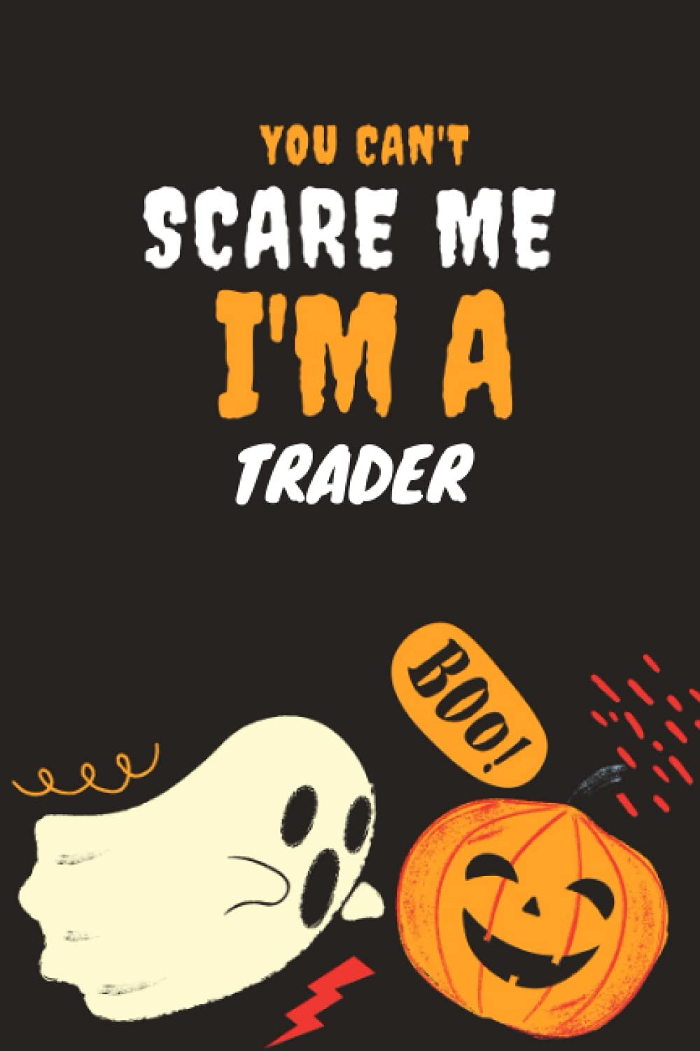 You Can't Scare Me I'm A Trader: Halloween Gift Lined To Do List Notebook | Journal Gift, 120 pages, 6 x 9 Inches