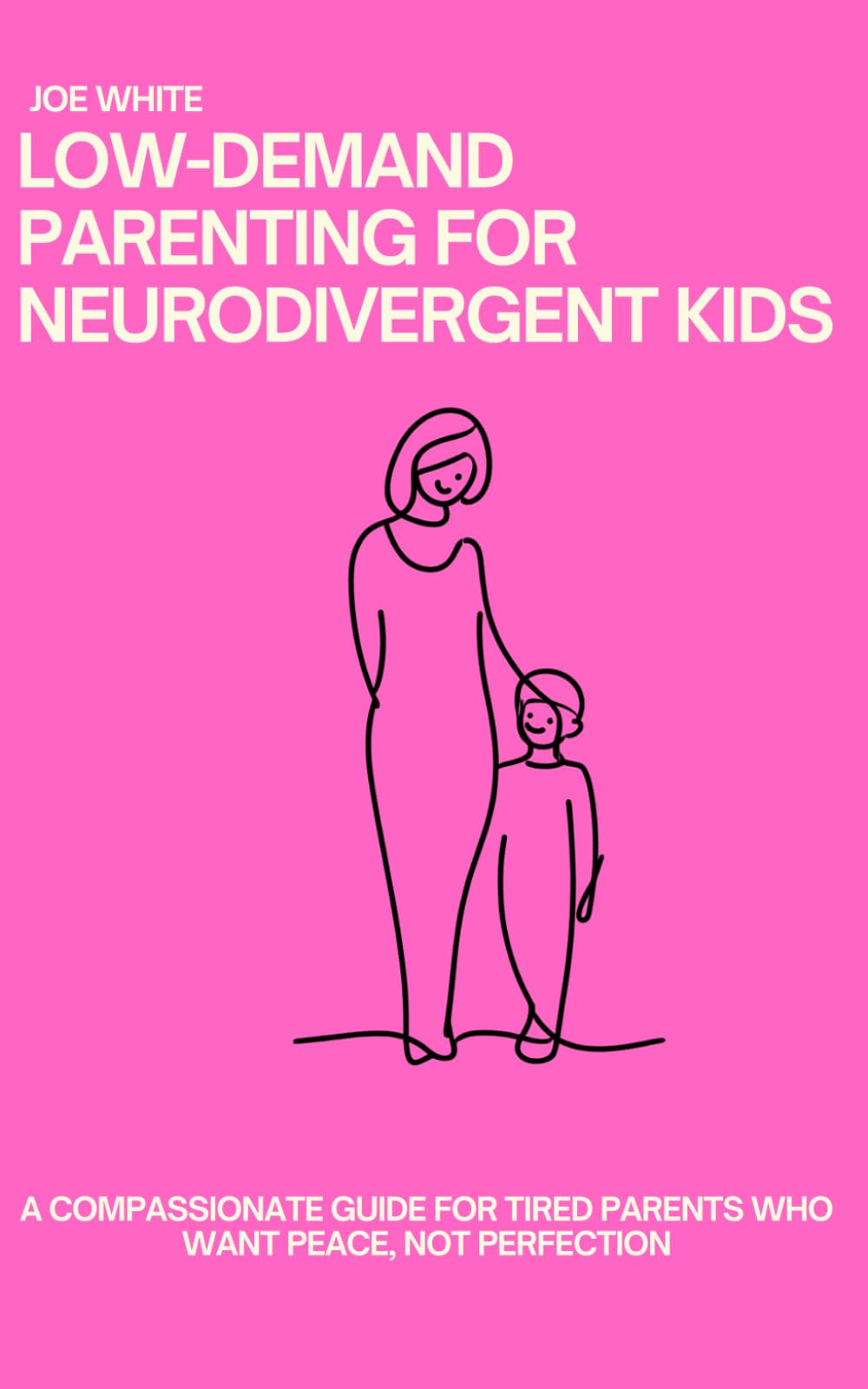 Low-Demand Parenting for Neurodivergent Kids: A Compassionate Guide for Tired Parents Who Want Peace, Not Perfection