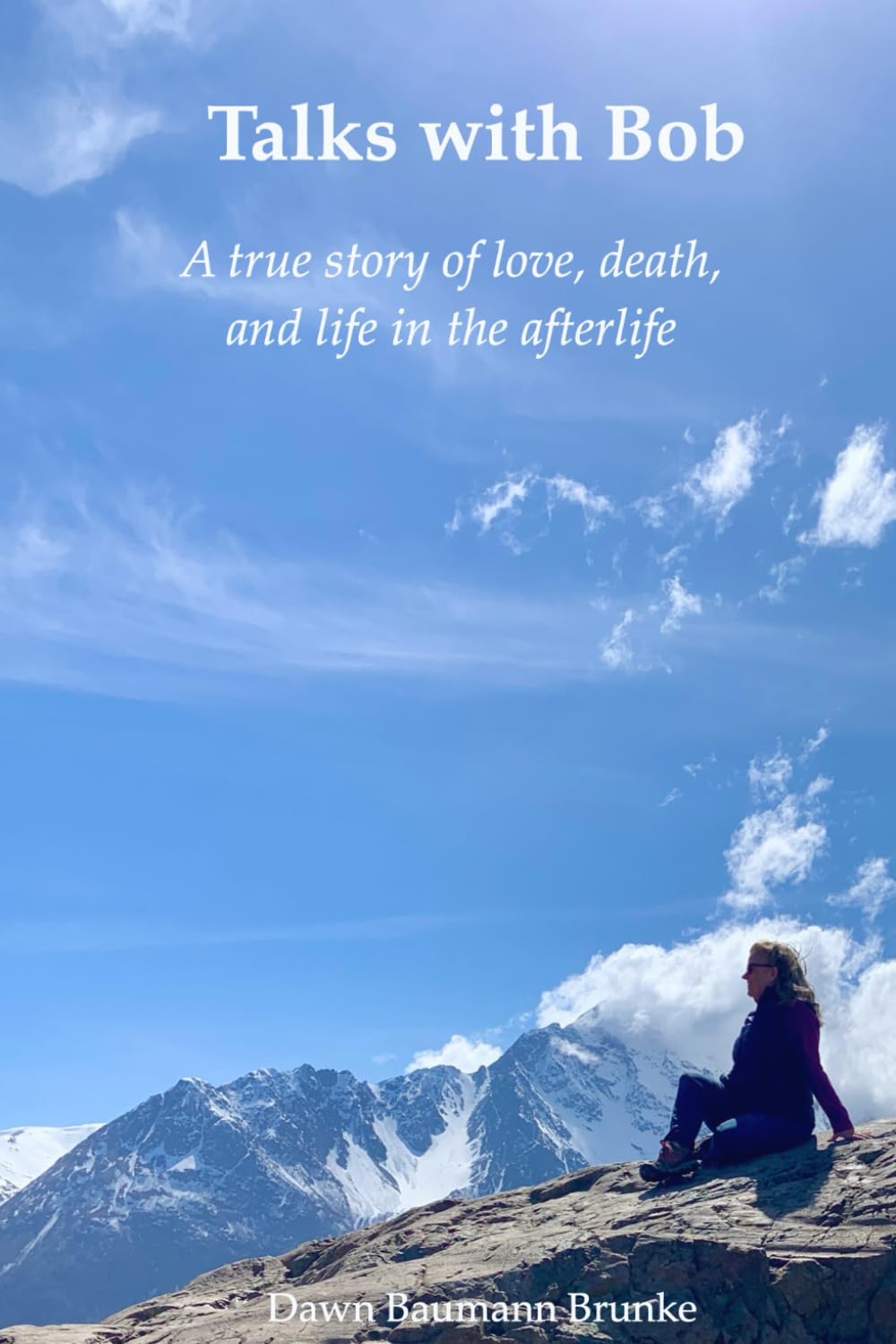 Talks with Bob: A true story of love, death, and life in the afterlife