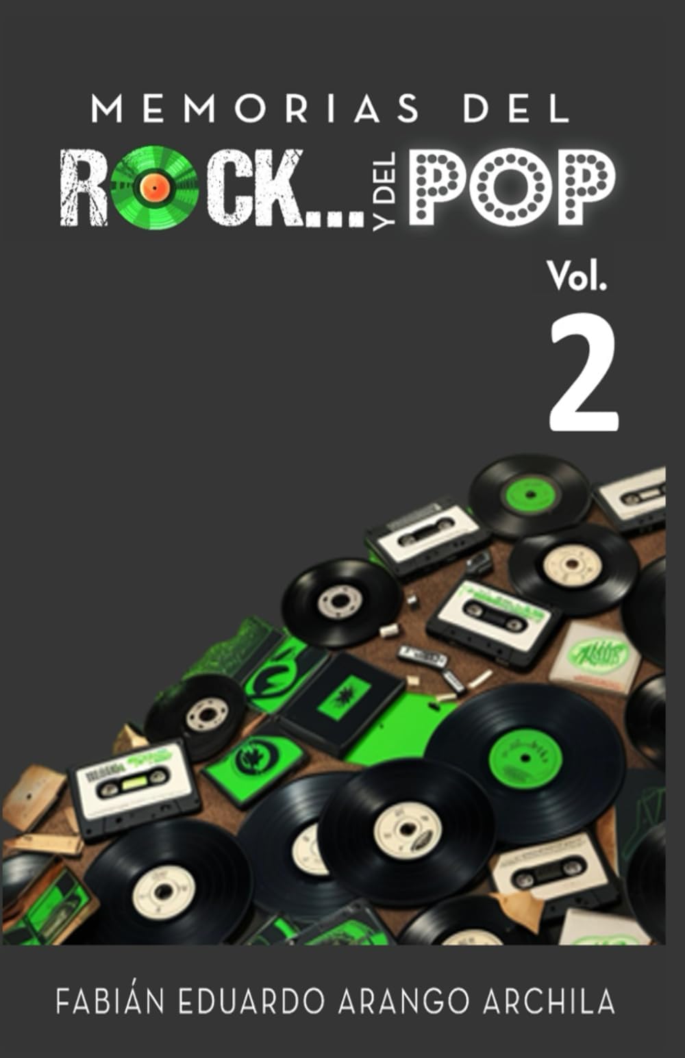 Memorias del Rock...Y del Pop, Vol. 2: Historias musicales de tus cantantes, grupos, artistas, canciones y álbumes favoritos de los setentas (70’s), ochentas (80’s), noventas (90’s) y siglo XXI.