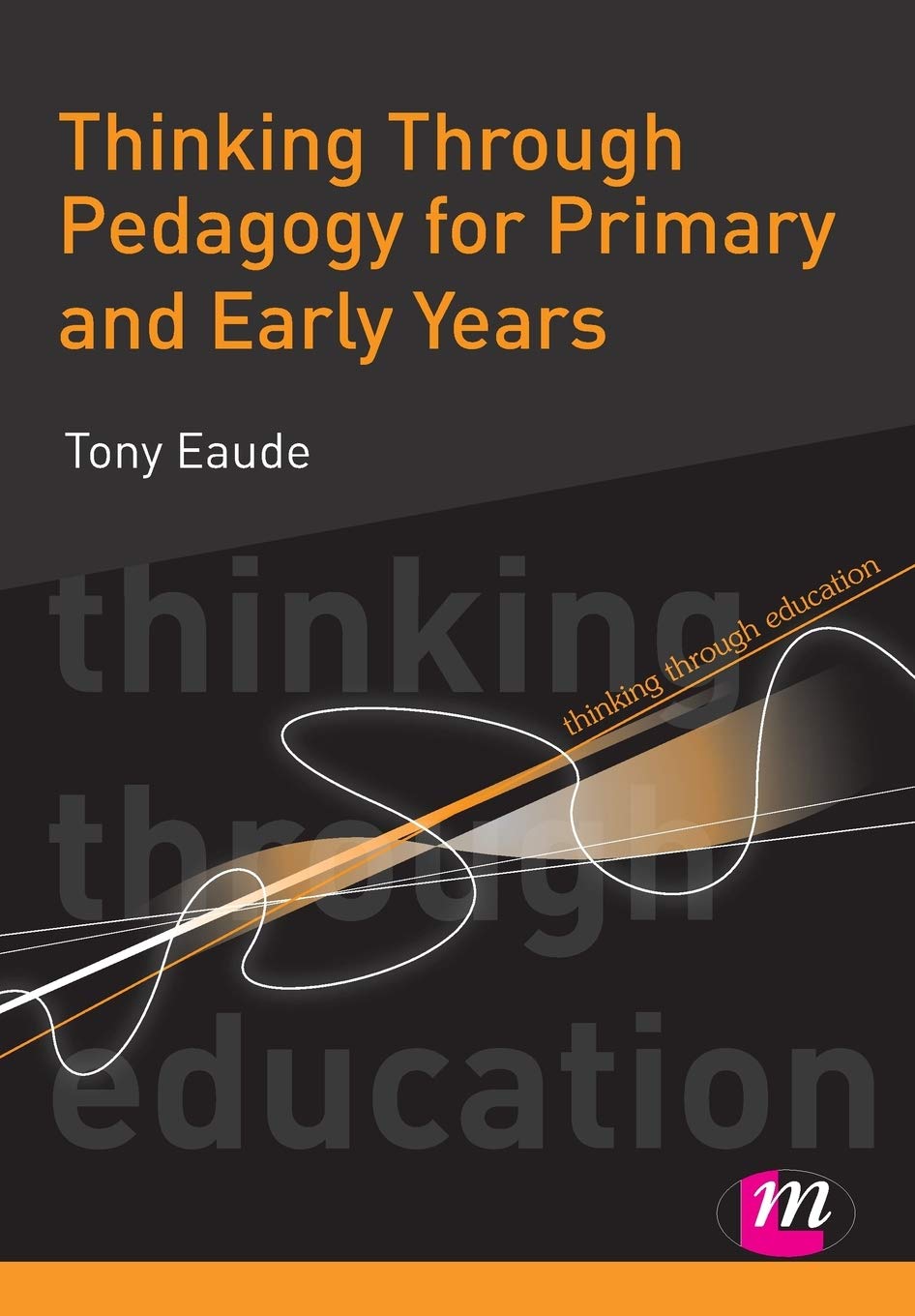 Thinking Through Pedagogy for Primary and Early Years: 1665 (Thinking Through Education Series)