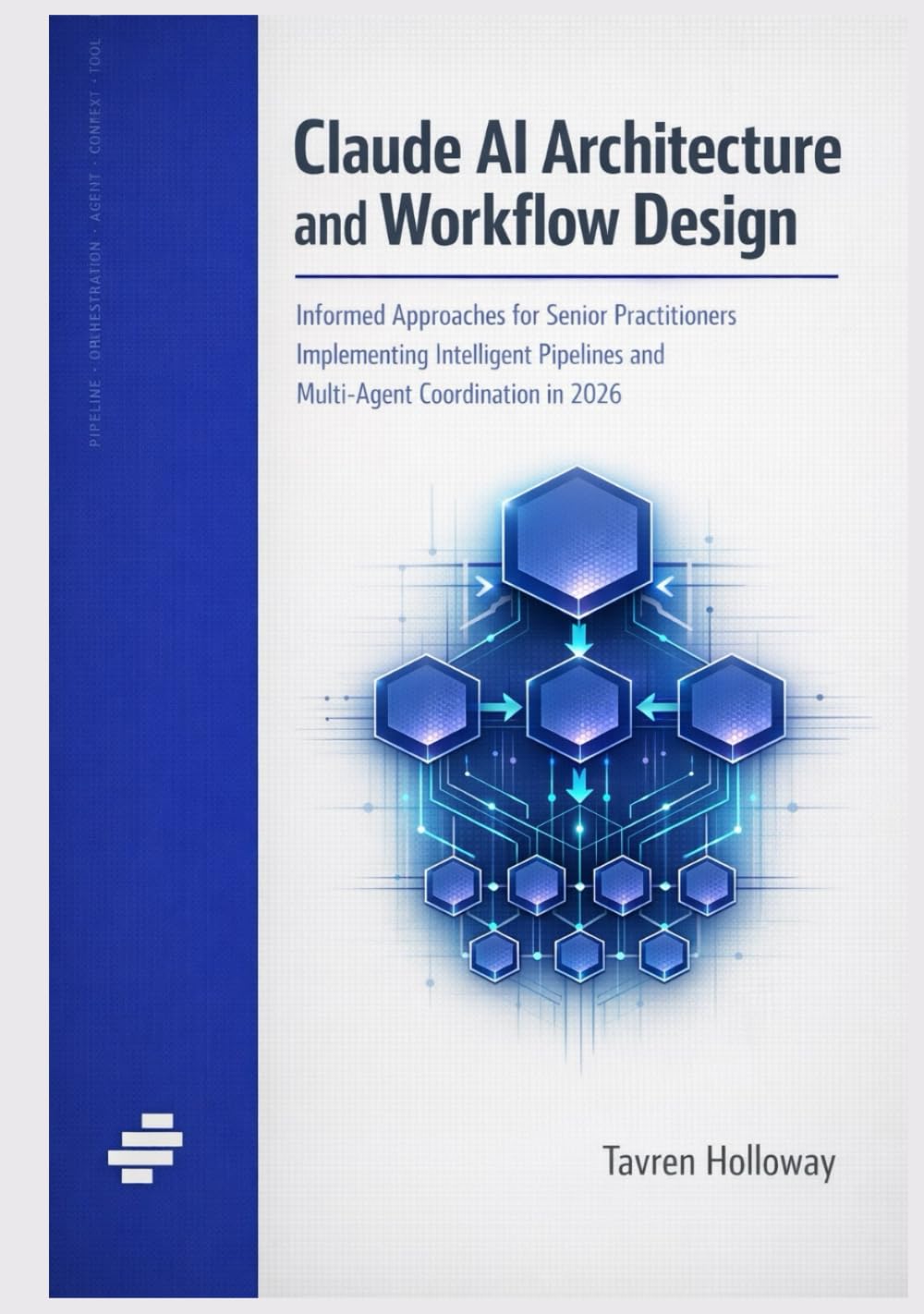 Claude AI Architecture and Workflow Design: Informed Approaches for Senior Practitioners Implementing Intelligent Pipelines and Multi-Agent Coordination in 2026