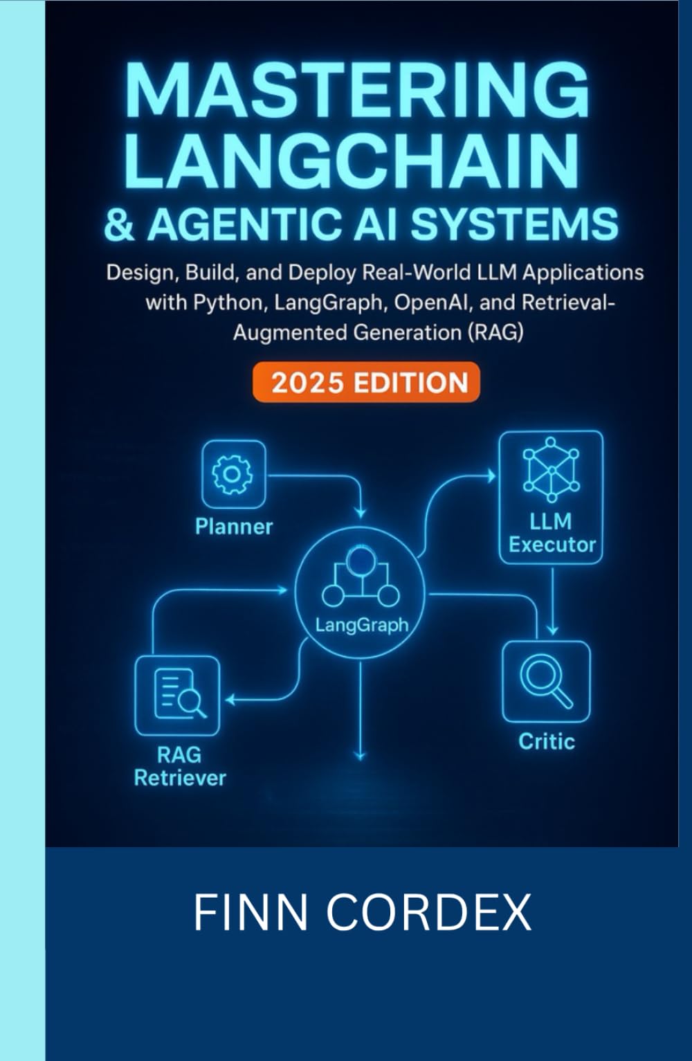 MASTERING LANGCHAIN AND AGENTIC AI SYSTEMS: DESIGN, BUILD, AND DEPLOY REAL-WORLD LLM APPLICATIONS WITH PYTHON, LANGGRAPH, OPENAI, AND RETRIEVAL-AUGMENTED GENERATION (RAG)