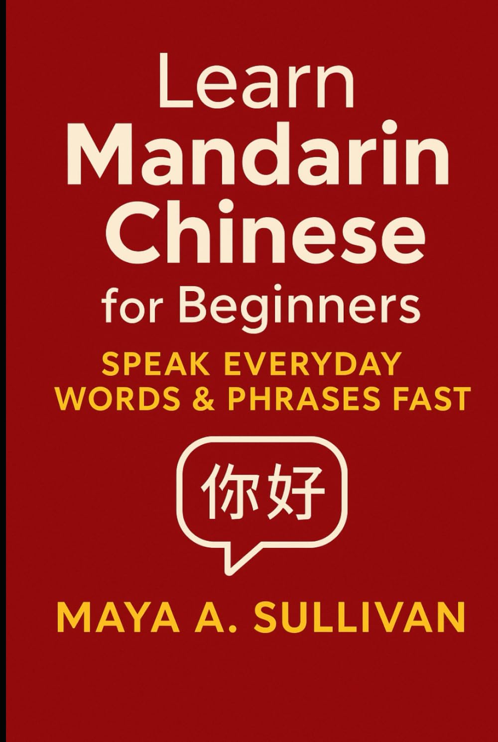 Learn Mandarin Chinese for Beginners: Speak Everyday Words & Phrases Fast (Everyday Language Mastery: Learn to Speak Fast & Naturally)