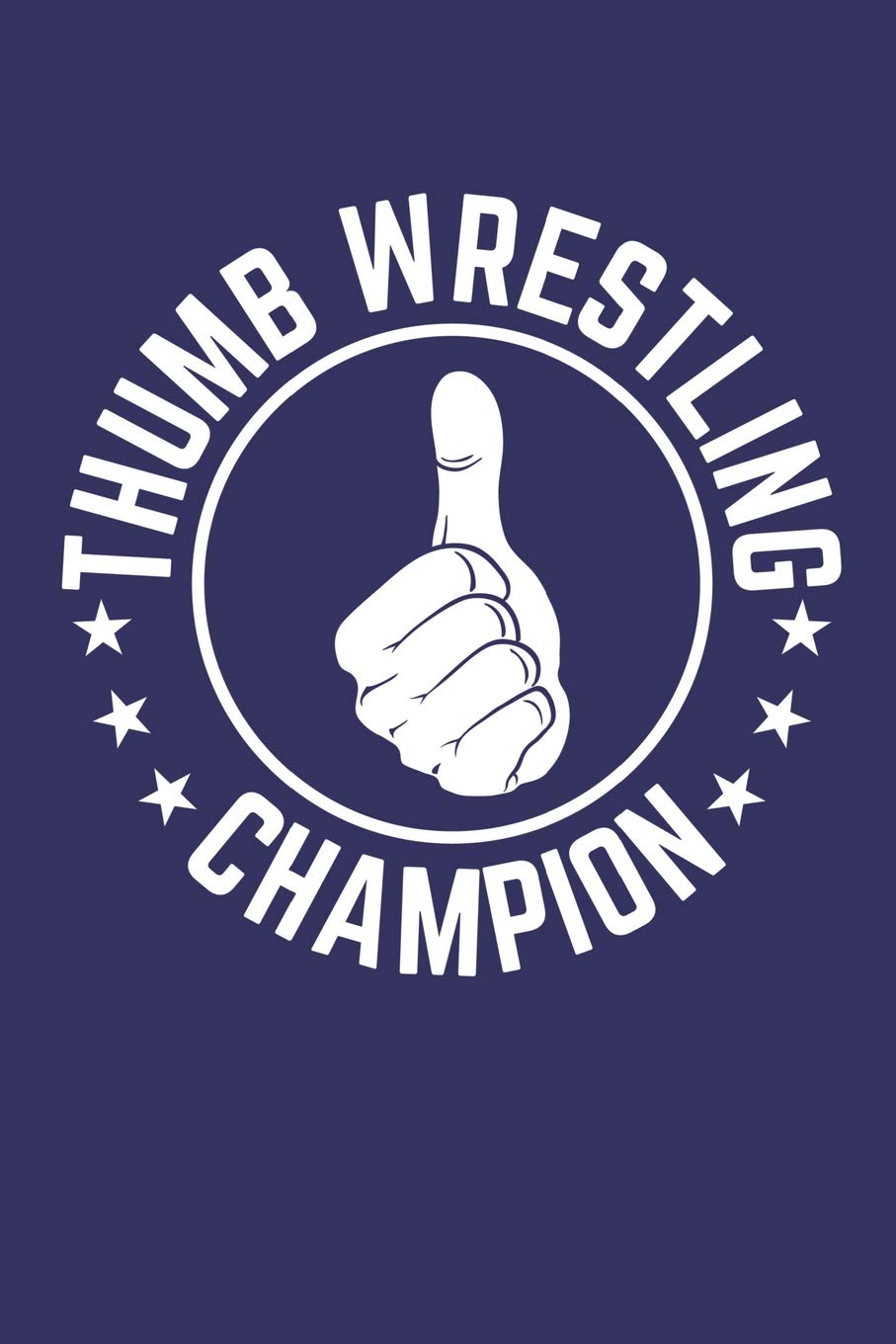 Thumb Wrestling Champion: For Experts, A Lined Journal With 120 Pages