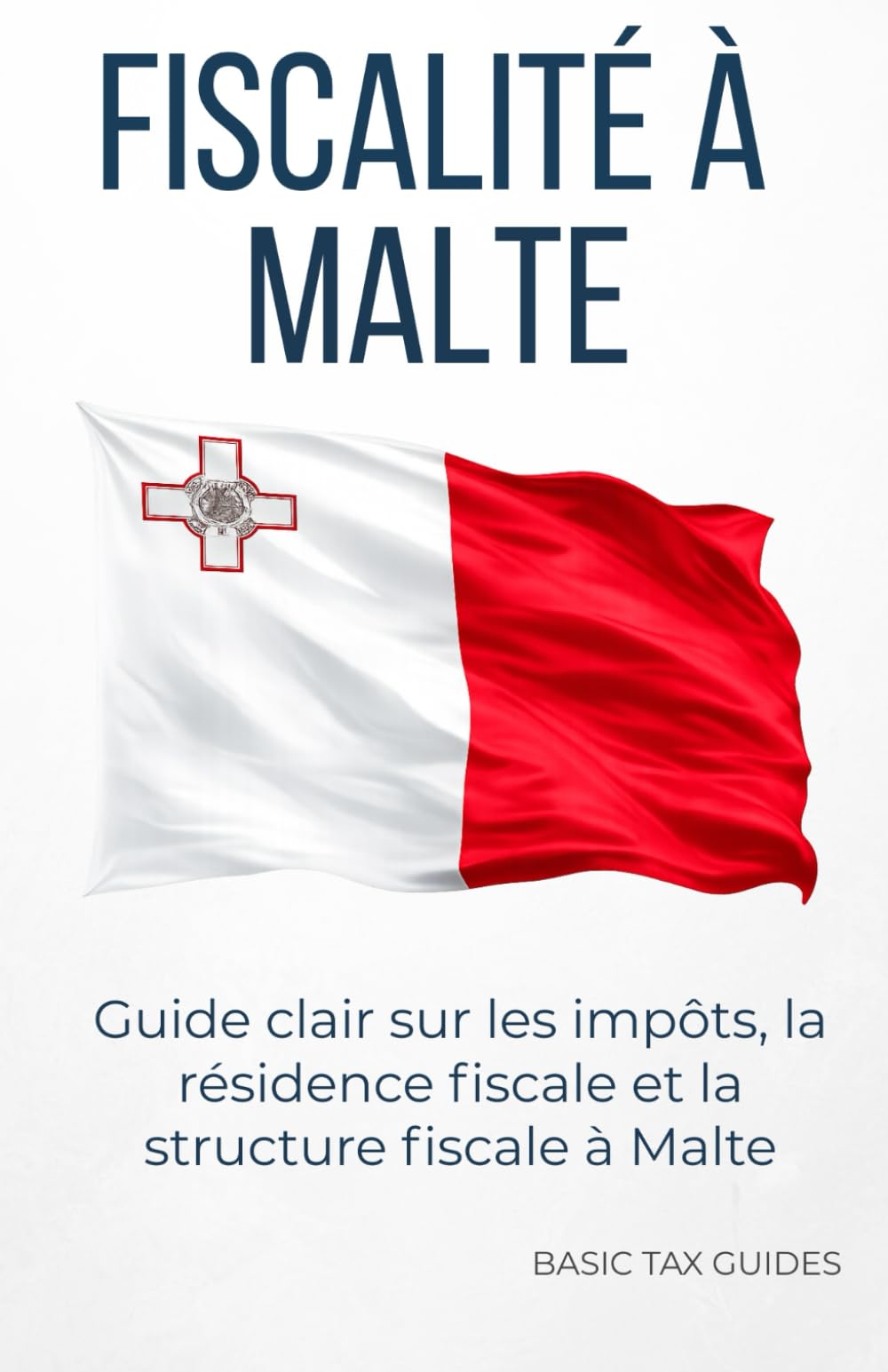 Fiscalité à Malte: Une introduction claire au système fiscal maltais (Basic Tax Guides)