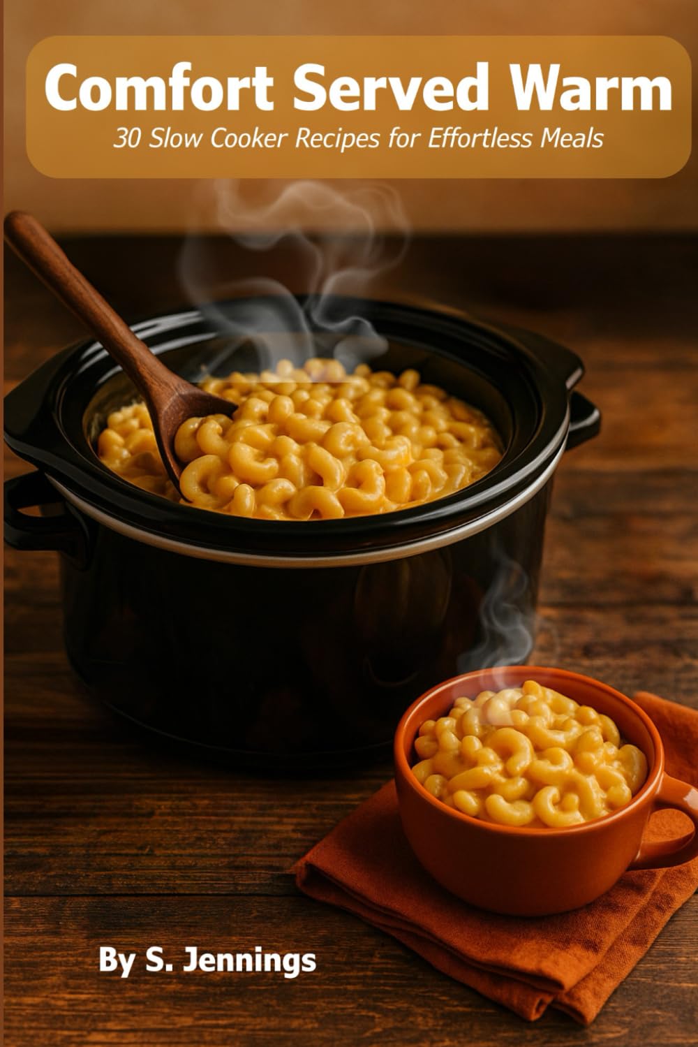Comfort Served Warm: 30 Slow Cooker Recipes for Effortless Meals