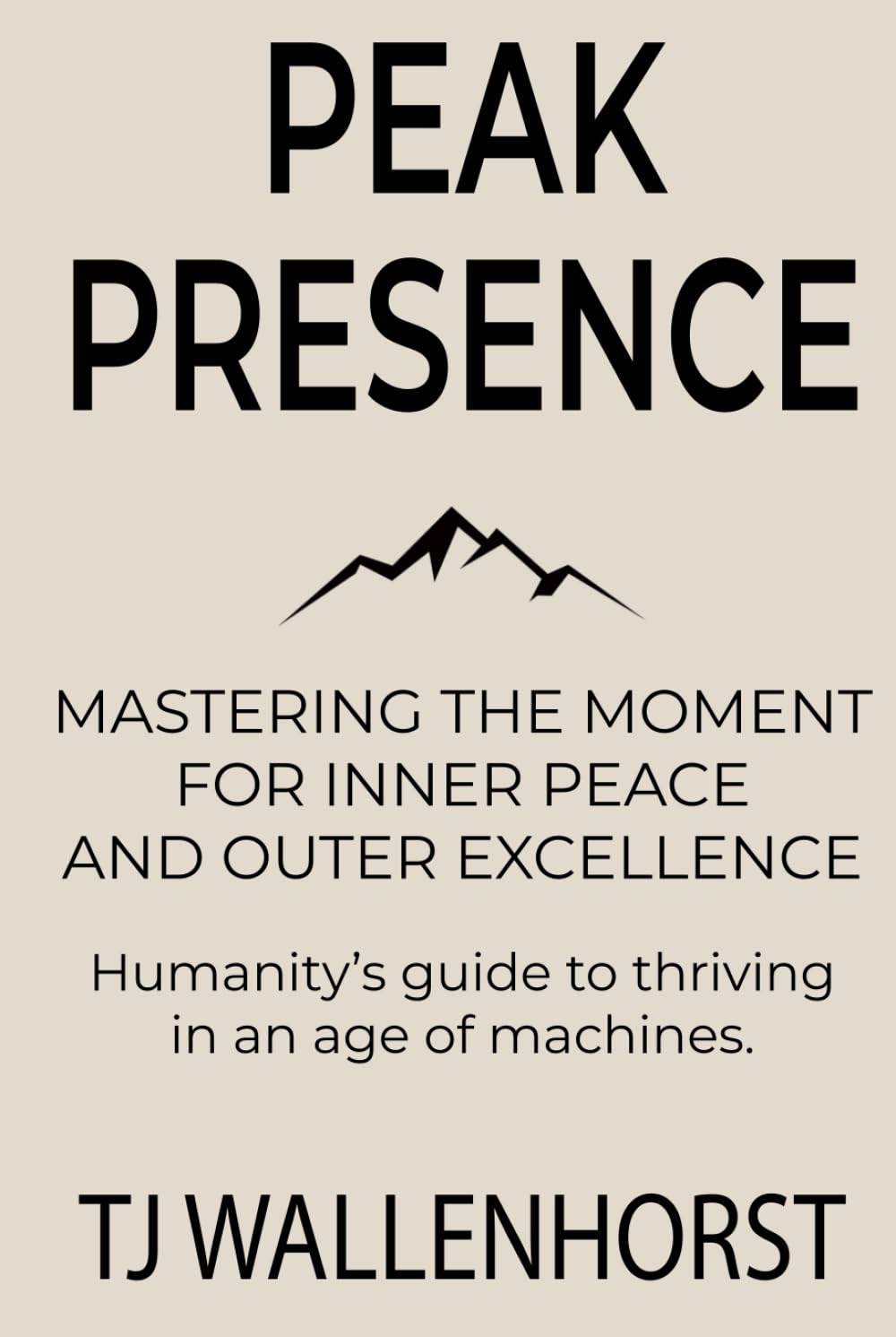 Peak Presence: Mastering the Moment for Inner Peace and Outer Excellence