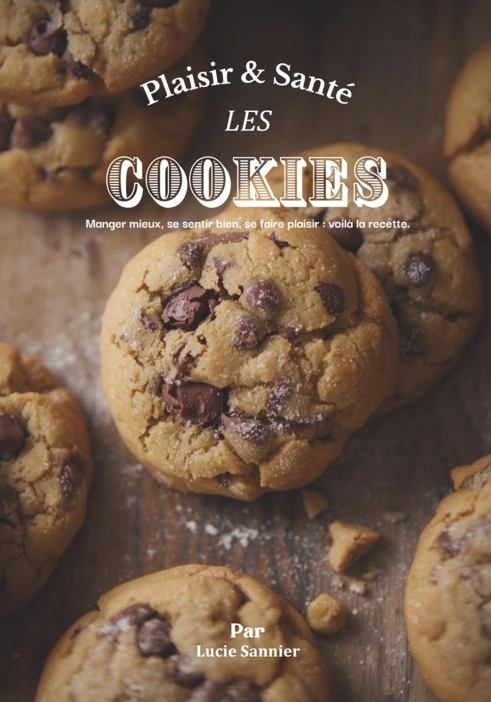Plaisir et santé, les cookies: Cookies sains et gourmands-Recettes Healthy – Variantes pour tous les régimes (végane, sans gluten, protéinées, fruitée, gourmandes et plus légère)