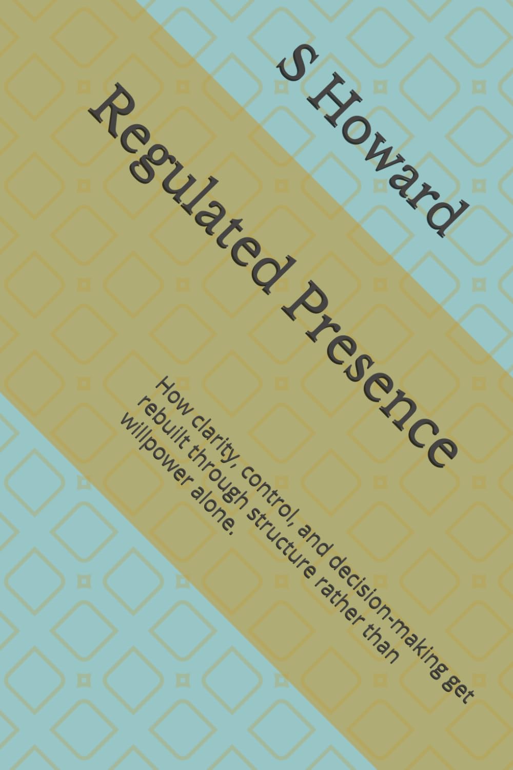 Regulated Presence: How clarity, control, and decision-making get rebuilt through structure rather than willpower alone.: 1