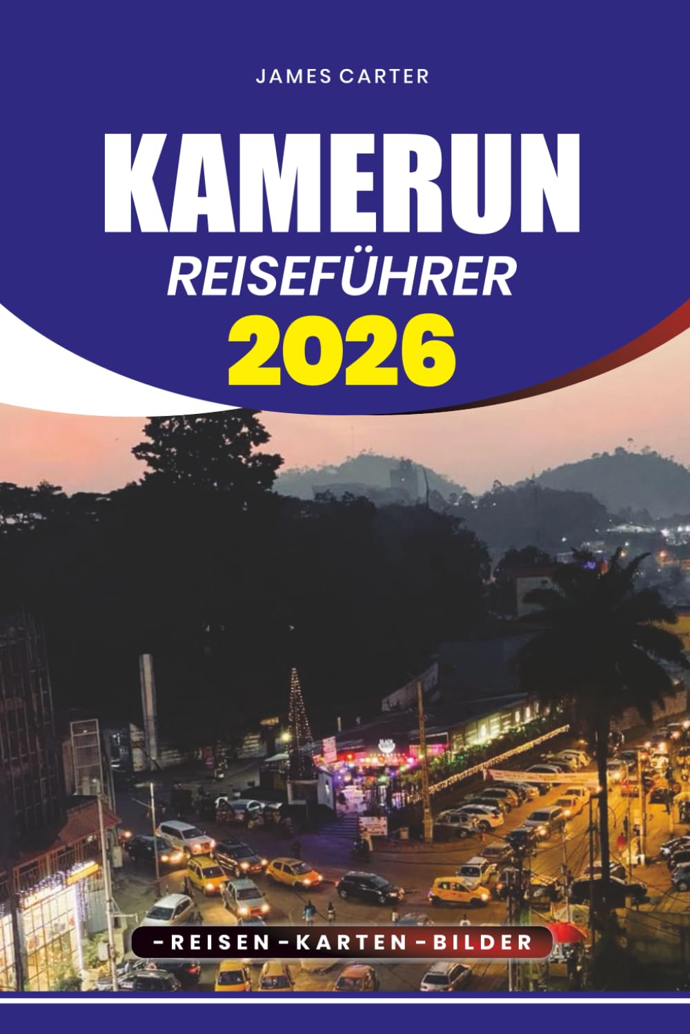 KAMERUN REISEFÜHRER 2026: Entdecken Sie Afrika Verborgene Schätze, lebendige Kultur, majestätische Berge, tropische Strände, lokale Küche und stressfreies Visum, Flug