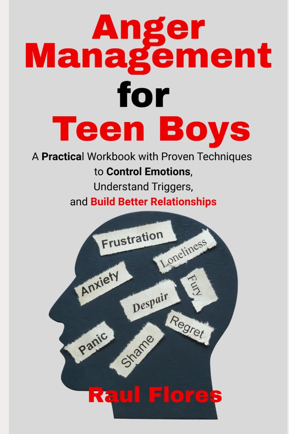 Anger Management for Teen Boys: A Practical Workbook with Proven Techniques to Control Emotions, Understand Triggers, and Build Better Relationships