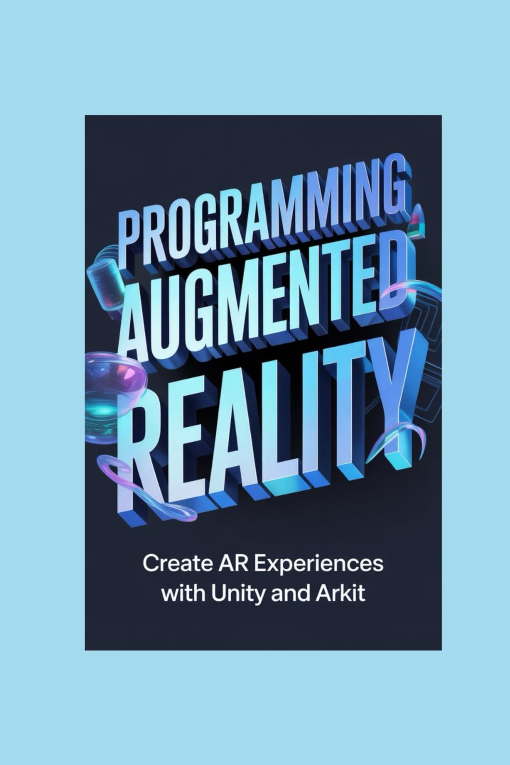 PROGRAMMING AUGMENTED REALITY: create ar experiences with unity and arkit