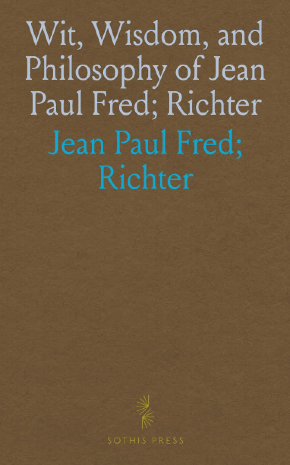 Wit, Wisdom, and Philosophy of Jean Paul Fred; Richter