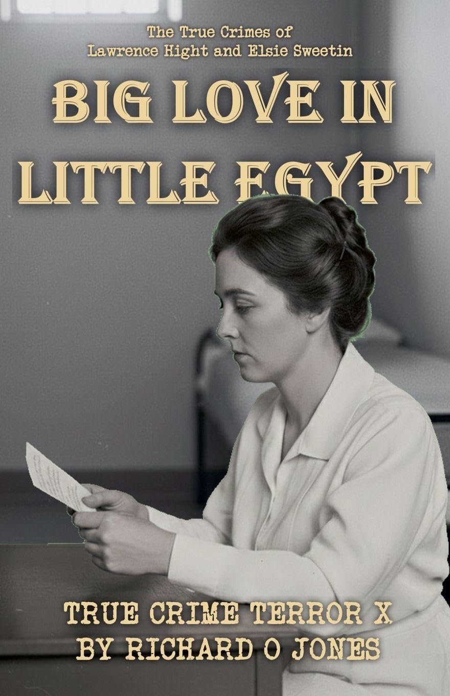 Big Love in Little Egypt: The True Crimes of Lawrence Hight and Elsie Sweetin: 10 (True Crime Terror)