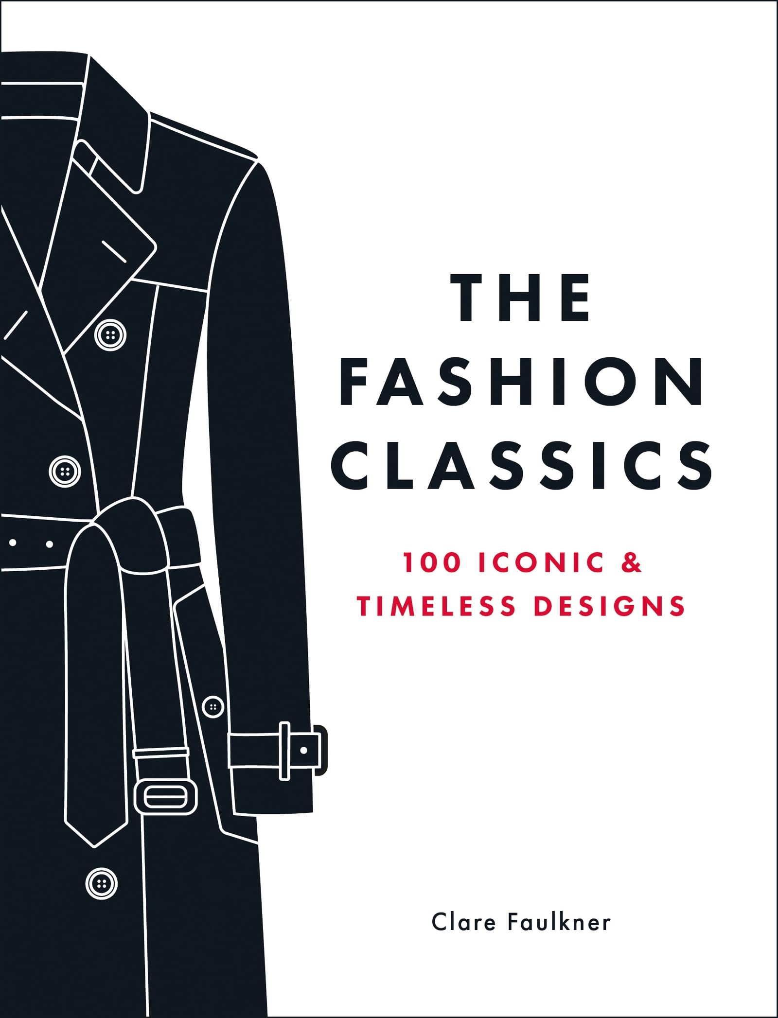 Octopus Publishing Group The Fashion Classics A Celebration Of The Most Iconic, Influential And Innovative Garments And Accessories In Modern Fashion