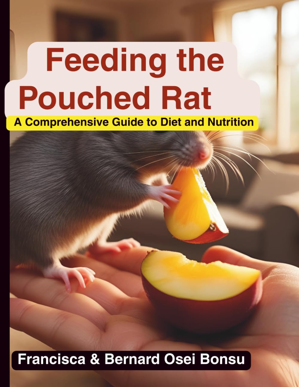 Feeding the Pouched Rat: A Comprehensive Guide to Diet and Nutrition: Balanced Meals and Expert Tips for a Healthy, Happy Giant Pouched Rat