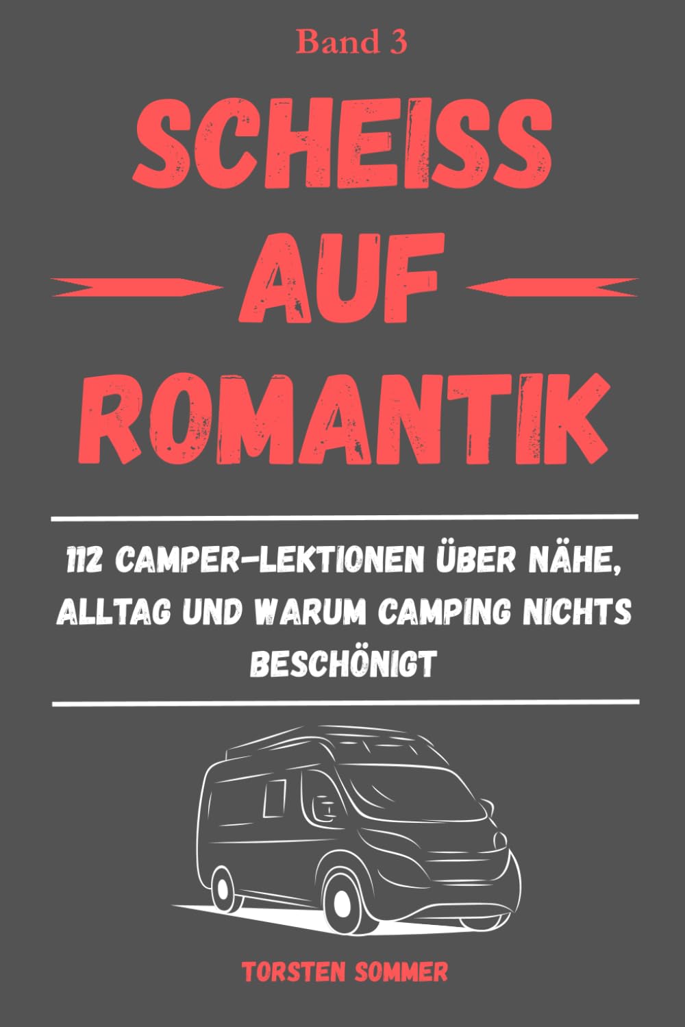 Scheiss auf Romantik: 112 Camper-Lektionen über Nähe, Alltag und warum Camping nichts beschönigt