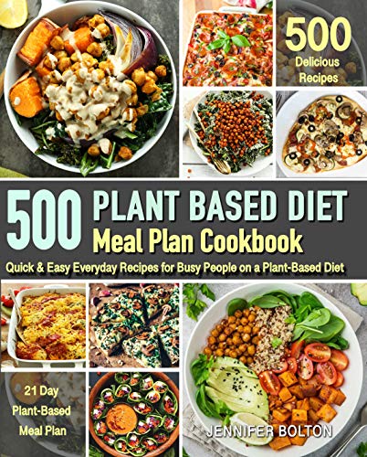 Plant Based Meal Plan Cookbook: 500 Quick & Easy Everyday Recipes for Busy People on A Plant Based Diet | 21-Day Plant-Based Meal Plan (Plant-Based Diet Cookbooks)