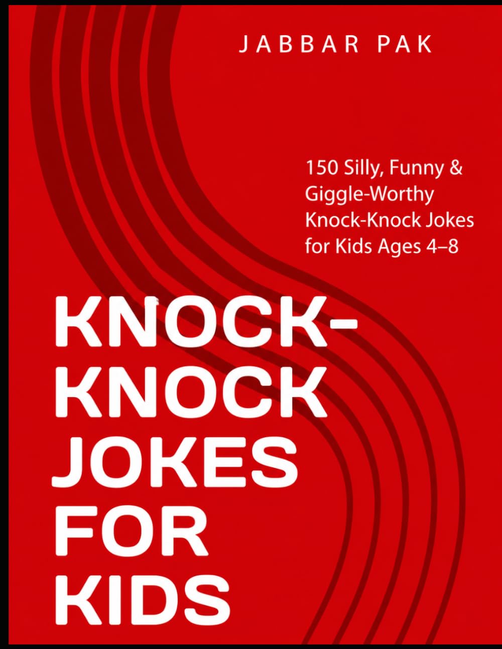 KNOCK-KNOCK JOKES FOR KIDS: 150 Silly, Funny & Giggle-Worthy Knock-Knock Jokes for Kids Ages 4–8