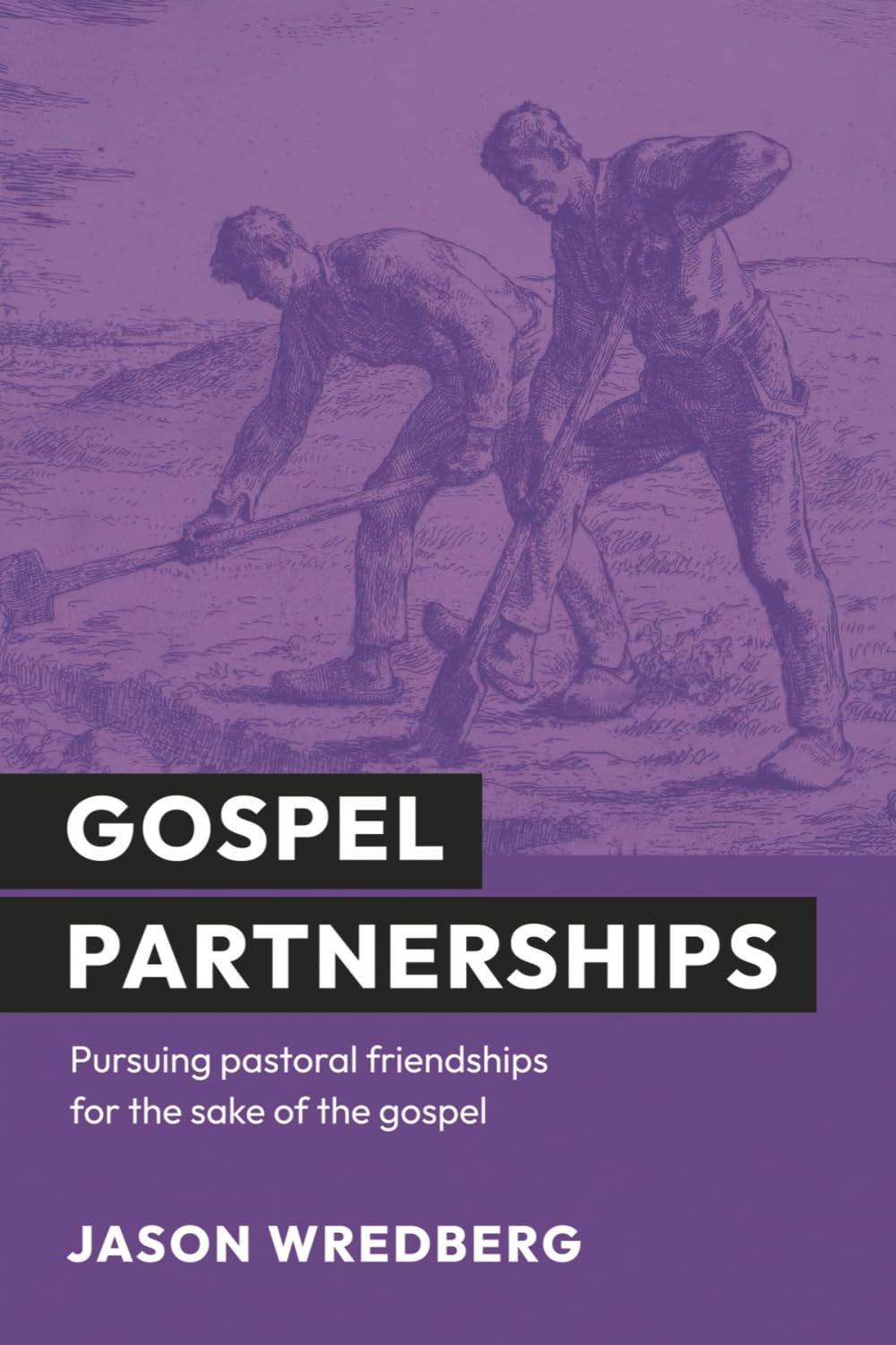 Gospel Partnerships: Pursuing Pastoral Friendships for the Sake of the Gospel