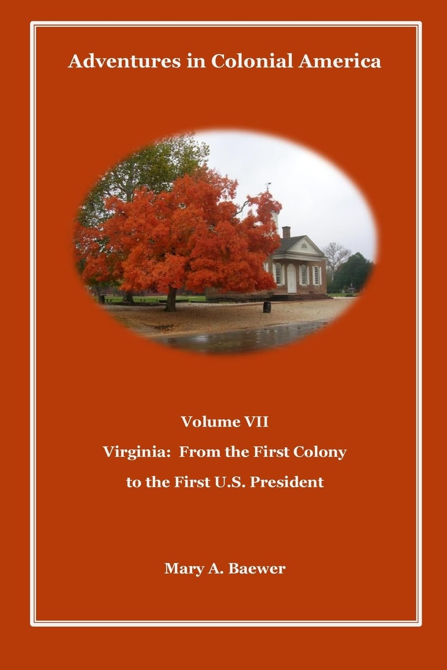 Adventures in Colonial America Volume VII: Virginia: From First Colony to the First U.S. President (Volume 7)