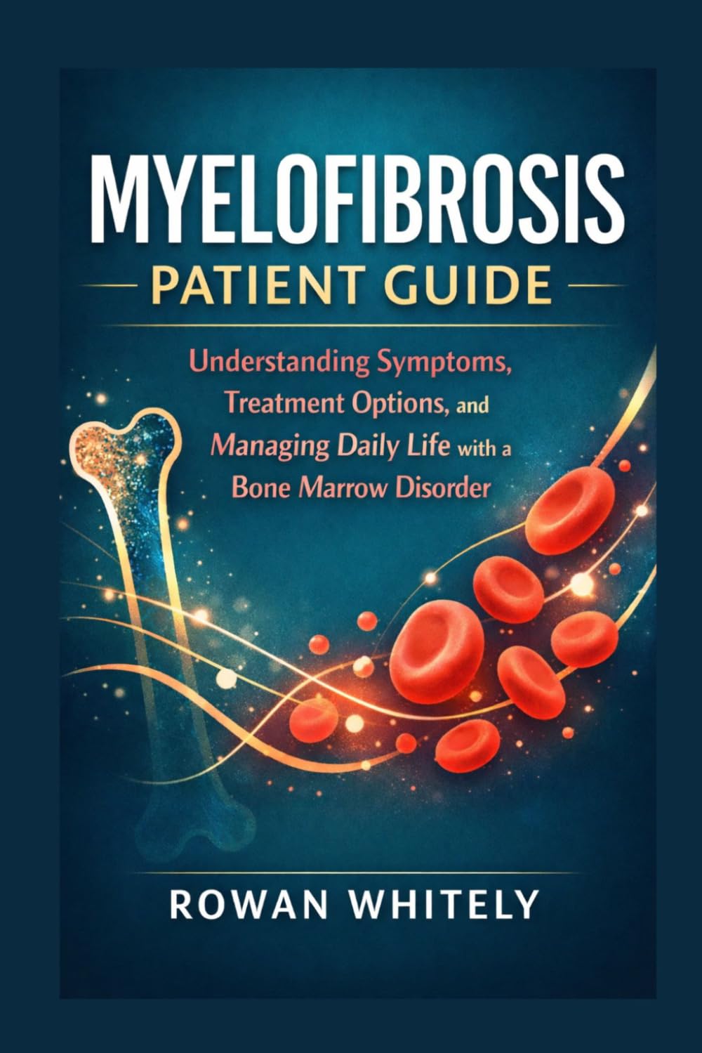 Myelofibrosis Patient Guide: Understanding Symptoms, Treatment Options, and Managing Daily Life with a Bone Marrow Disorder