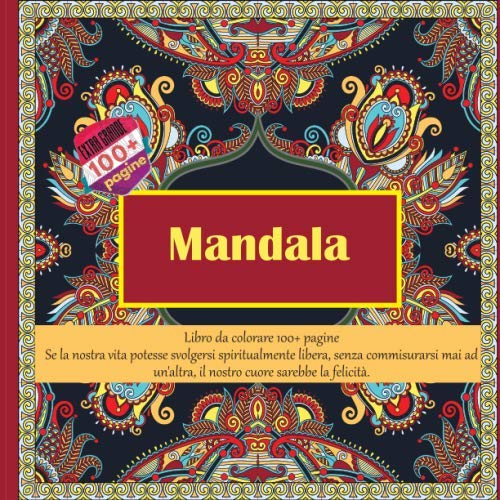 Libro da colorare Mandala 100+ pagine - Se la nostra vita potesse svolgersi spiritualmente libera, senza commisurarsi mai ad un'altra, il nostro cuore sarebbe la felicitÃ . (Italian Edition)