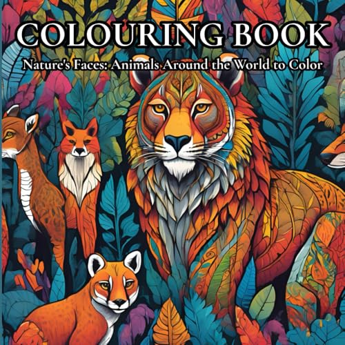Nature's Faces: Animals Around the World to Color. ADULT COLOURING BOOKS: Explore the Animal Kingdom Through Art and Imagination