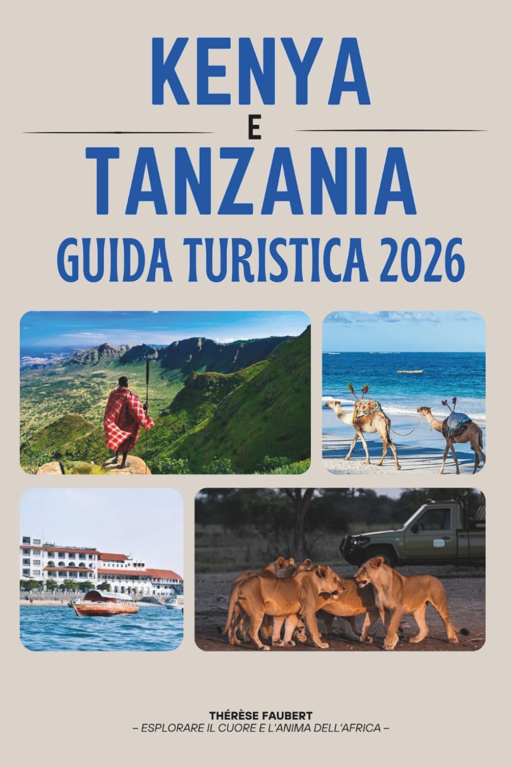 GUIDA TURISTICA KENYA E TANZANIA 2026: L'avventura safari definitiva nel Serengeti, Masai Mara, Zanzibar, Kilimanjaro, mappe, itinerari e le gemme nascoste dell'Africa orientale.