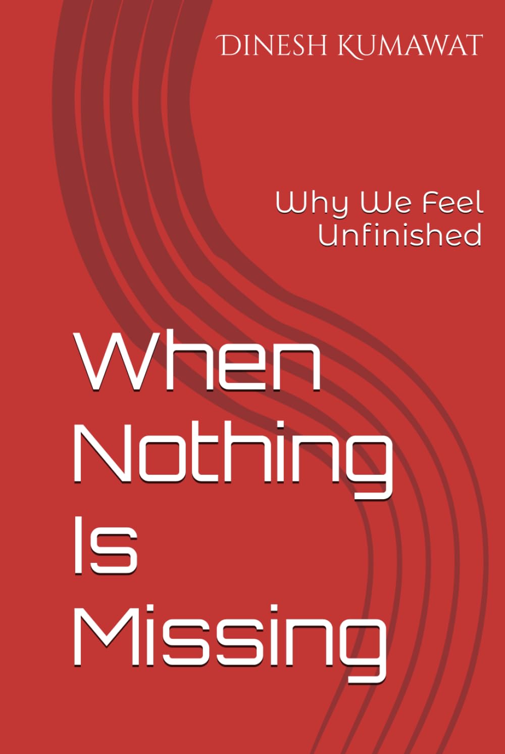 When Nothing Is Missing: Why We Feel Unfinished