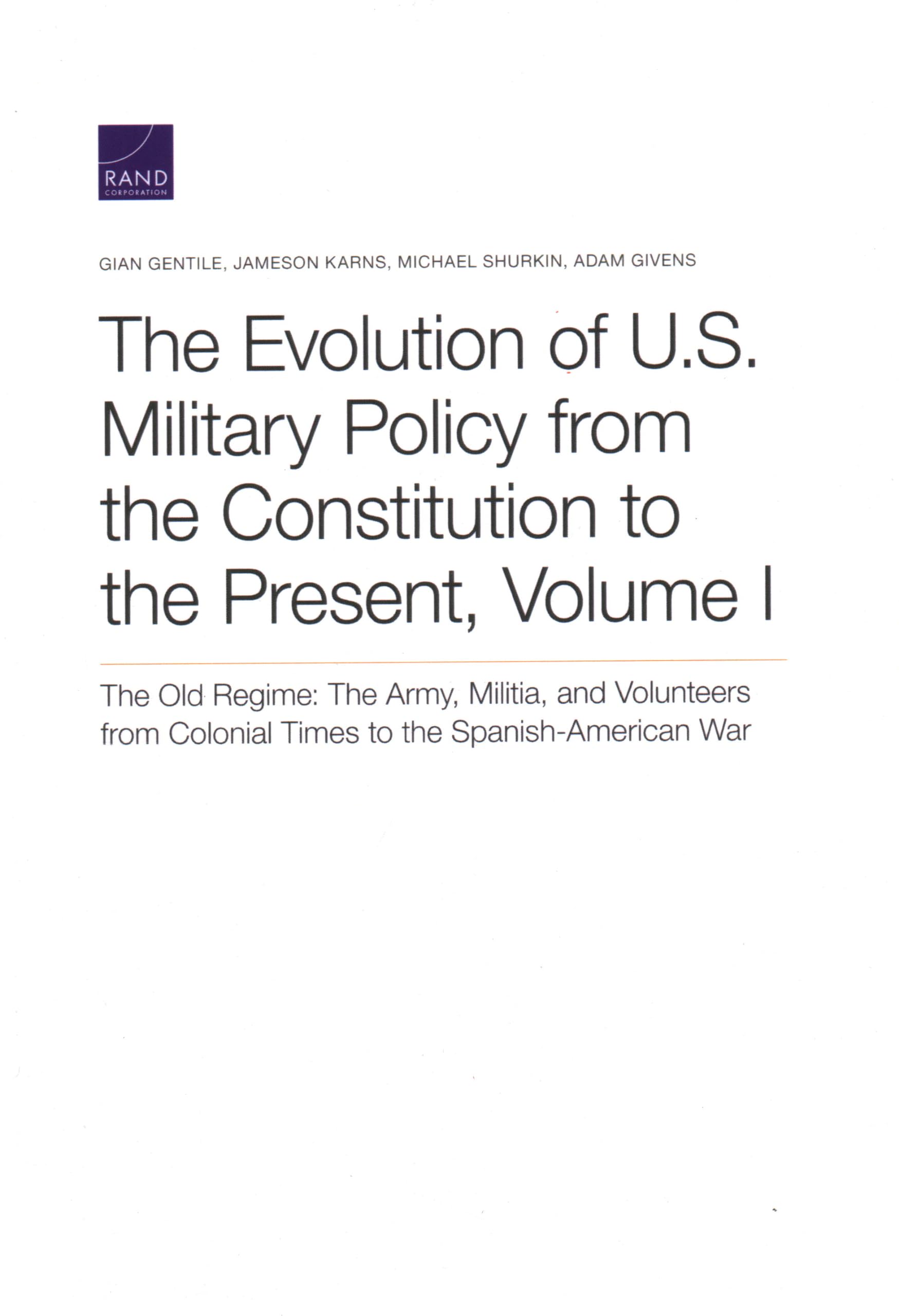 The Evolution of U.S. Military Policy from the Constitution to the Present: The Old Regime: The Army, Militia, and Volunteers from Colonial Times to the Spanish-American War (Volume I)