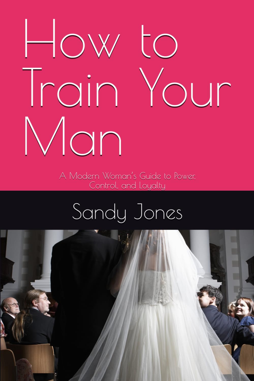 How to Train Your Man: A Modern Woman’s Guide to Power, Control, and Loyalty