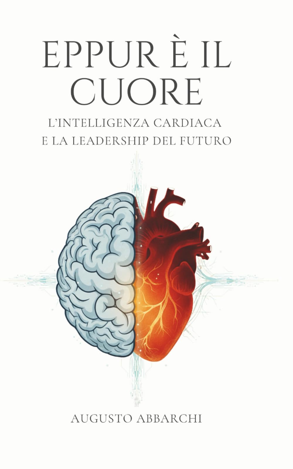 Eppur è il cuore: L’intelligenza cardiaca e la leadership del futuro