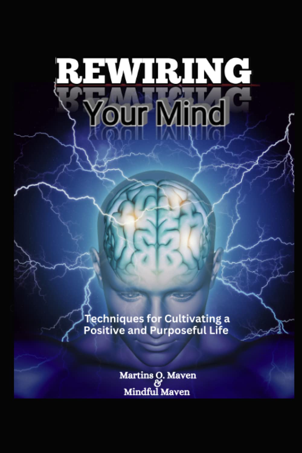 Rewiring Your Mind: Techniques for Cultivating a Positive and Purposeful Life