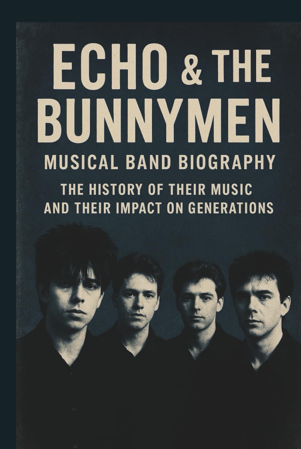 ECHO & THE BUNNYMEN MUSICAL BAND BIOGRAPHY: The History of Their Music and Their Impact on Generations