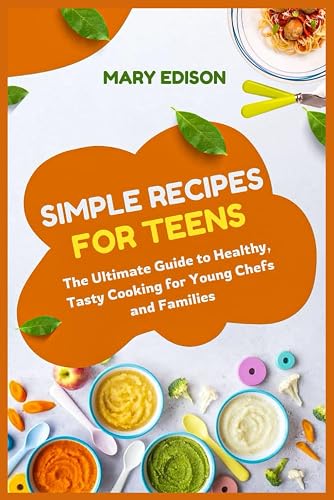 SIMPLES RECIPES FOR TEENS: The ultimate guide to healthy, tasty cooking for young chefs and families