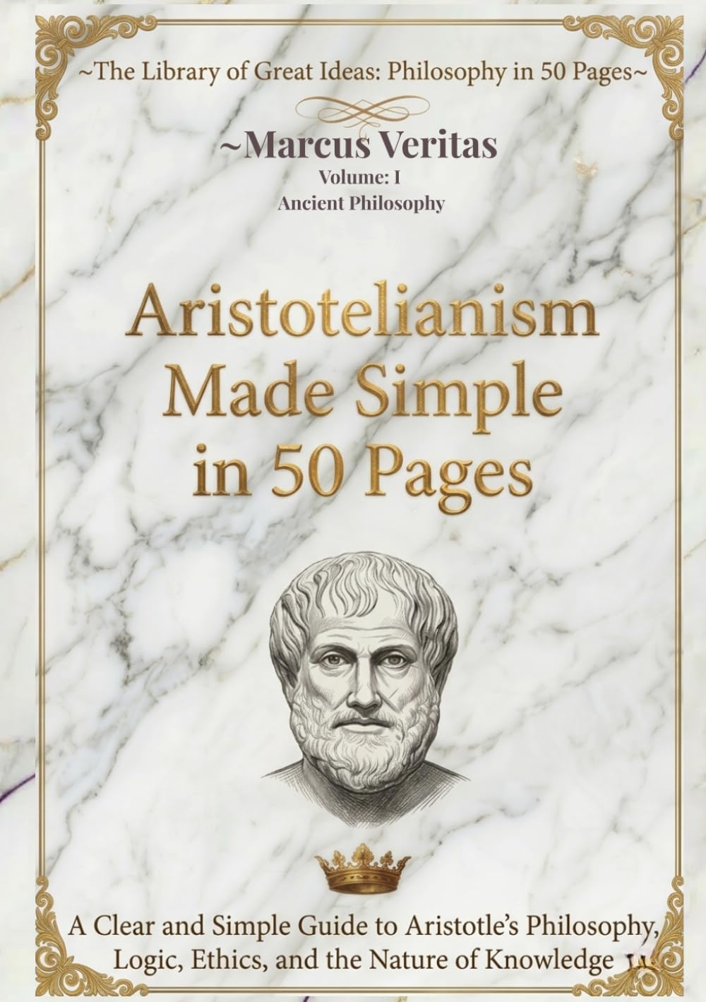 Aristotelianism: Made Easy in 50 Pages: A Clear and Simple Guide to Aristotle’s Philosophy, Logic, Ethics, and the Nature of Knowledge (The Library of Great Ideas: Philosophy Explained in 50 Pages)