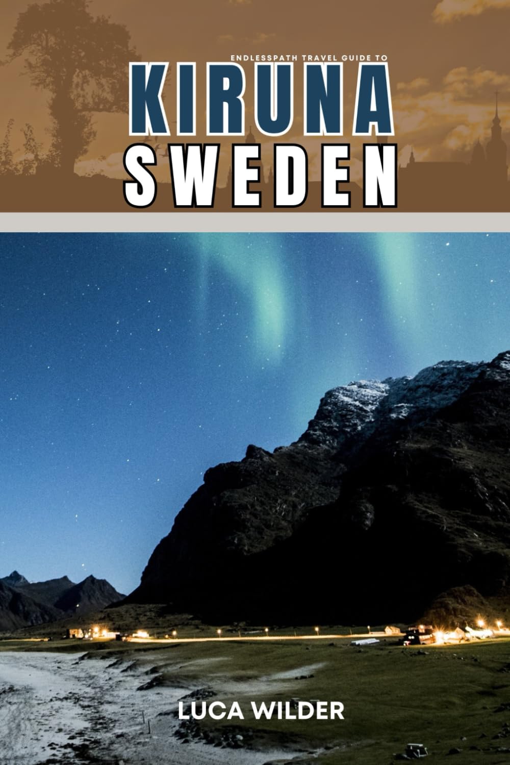 EndlessPath Travel Guide To Kiruna, Sweden: Your Essential Companion for an Unforgettable Adventure